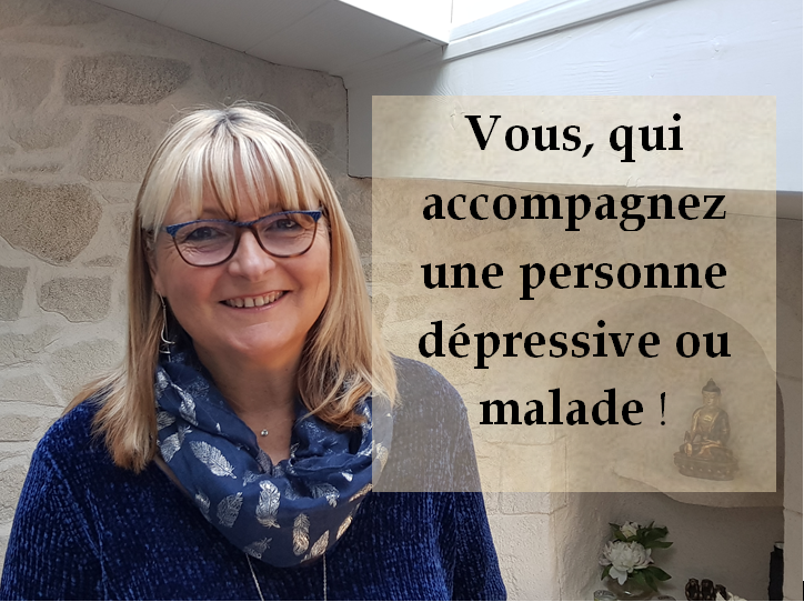 Vous , qui accompagnez une personne dépressive ou malade